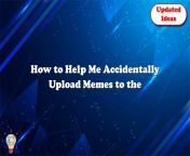 how to help me accidentally upload memes to the internet 24668.jpg from accidentally uploaded this version to tiktok and got banned within 5minutes
