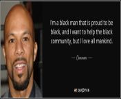 quote i m a black man that is proud to be black and i want to help the black community but common 122 92 91.jpg from i want like this black indian daddy