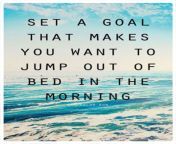 set a goal that makes you want to jump out of bed in the morning quotes.jpg from i want to jump out of my dress for you 2