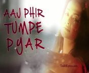 aaj phir tum pe lyrics.jpg from song aaj phir tum pe pyar aaa hump