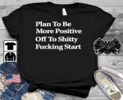 plan to be more positive off to shitty fucking start shirt teechalla dai dien den.jpg from ကလေးလိုးကhilpa shitty xxx fucking pussy videosdai