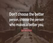 4969227 ralph waldo emerson quote don t choose the better person choose.jpg from cant decide who looks better on camera