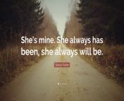 1870620 tarryn fisher quote she s mine she always has been she always will.jpg from she always seems to have that perfect camera angle mp4